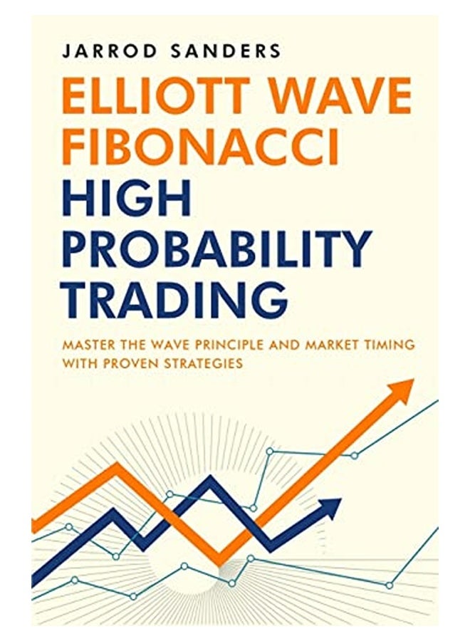 Elliott Wave  Fibonacci High Probability Trading Master The Wave Principle And Market Timing With