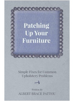Grove Press Patching Up Your Furniture - Simple Fixes for Common Upholstery Problems 