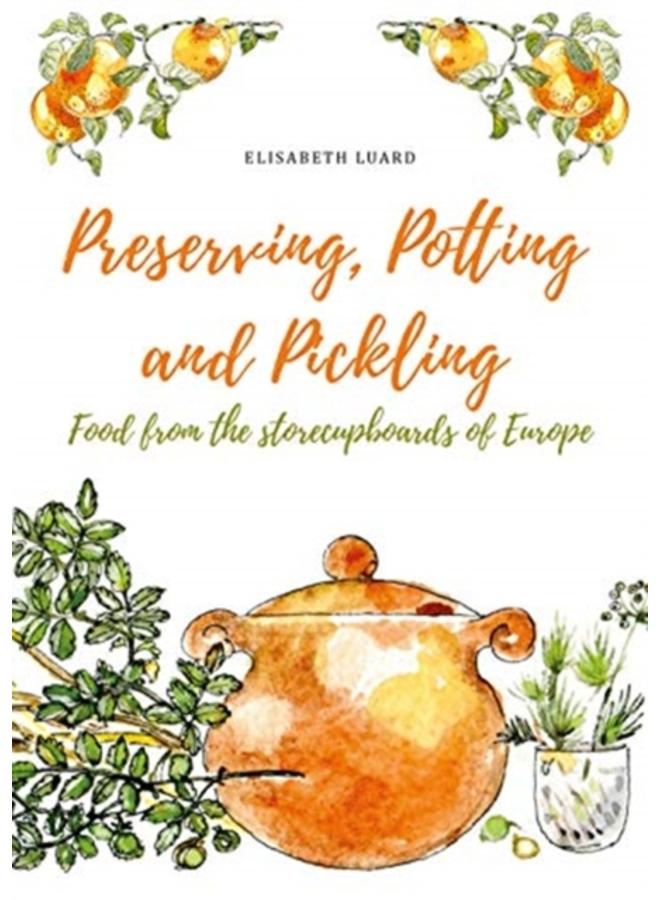 Preserving, Potting and Pickling : Food from the Store Cupboards of Europe