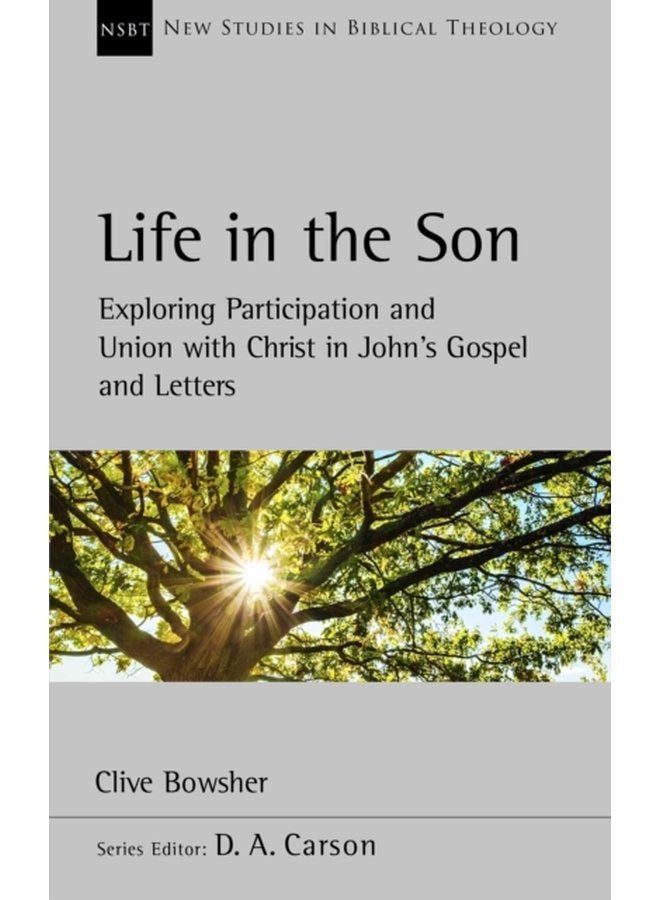 Life in the Son Exploring participation and union with Christ in John s Gospel and letters - Paperback