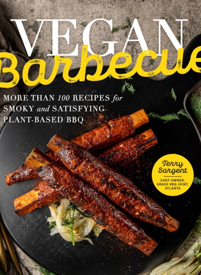 Vegan Barbecue : More Than 100 Recipes for Smoky and Satisfying Plant-Based BBQ