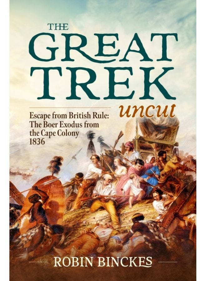 The Great Trek Uncut Escape from British Rule the Boer Exodus from the Cape Colony 1836 - Paperback