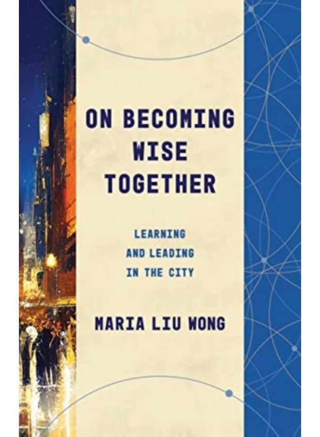 On Becoming Wise Together Learning and Leading in the City - Paperback