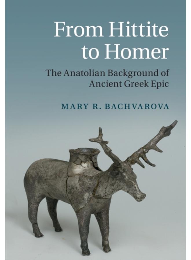From Hittite to Homer : The Anatolian Background of Ancient Greek Epic