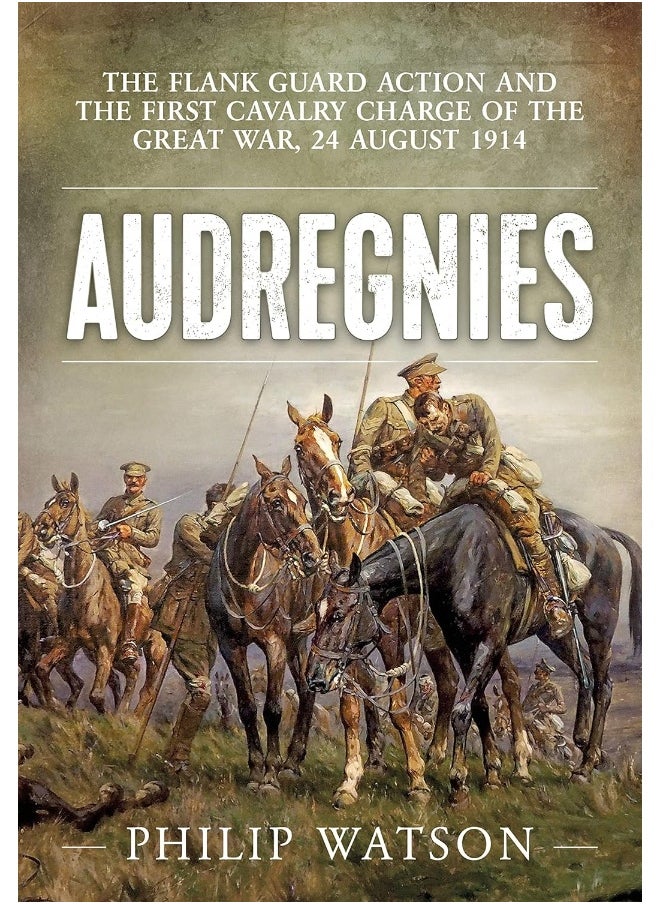 Audregnies: The Flank Guard Action and the First Cavalry Charg 