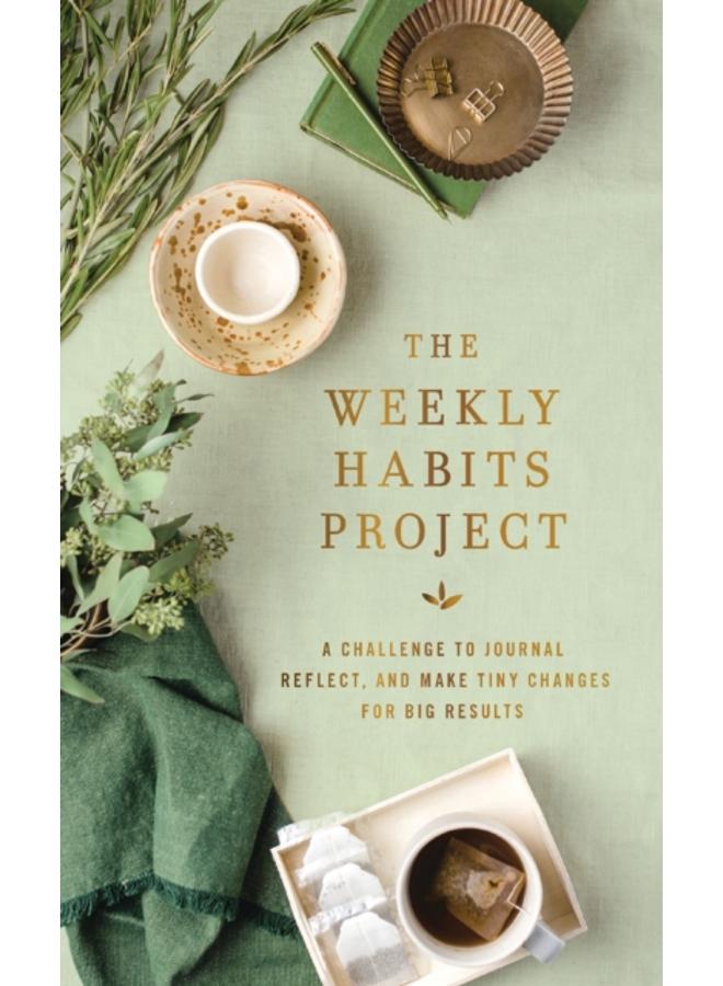 The Weekly Habits Project : A Challenge to Journal, Reflect, and Make Tiny Changes for Big Results 