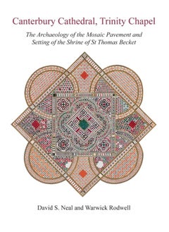 Canterbury Cathedral, Trinity Chapel: The Archaeology of the Mosaic Pavement and Setting of the Shrine of St Thomas Becket 