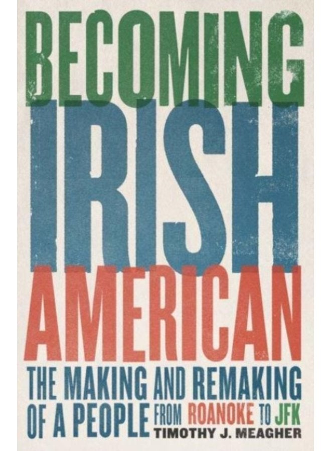 Becoming Irish American The Making and Remaking of a People from Roanoke to JFK - Hardback