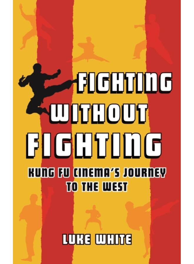 Fighting without Fighting : Kung Fu Cinema???s Journey to the West 