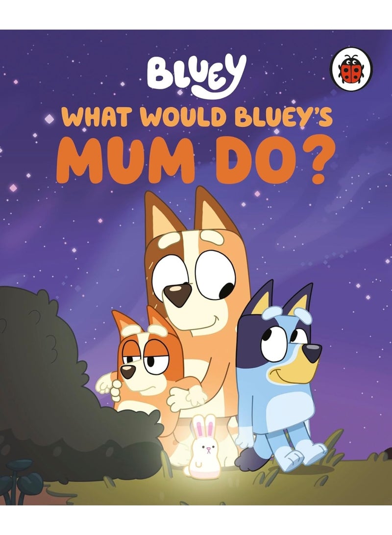 Bluey: What Would Bluey's Mum Do?