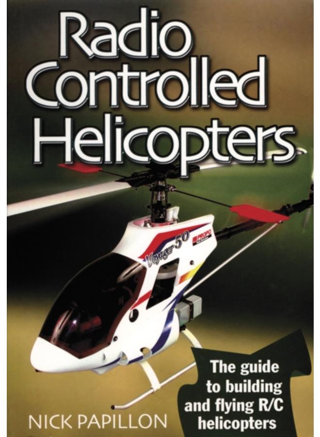 Radio Controlled Helicopters : The Guide to Building and Flying R/C Helicopters 