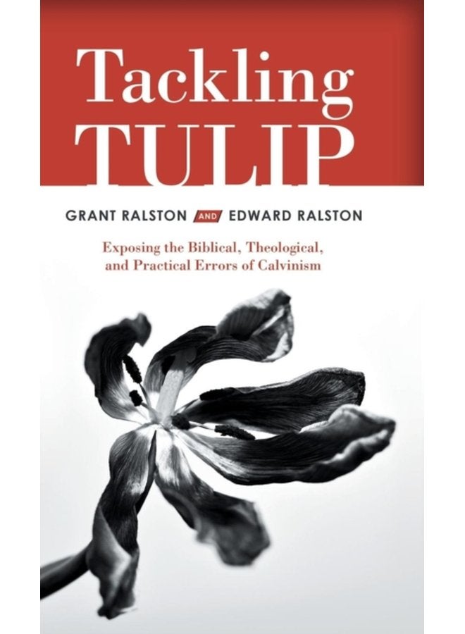 Tackling Tulip Exposing the Biblical Theological and Practical Errors of Calvinism - Hardback