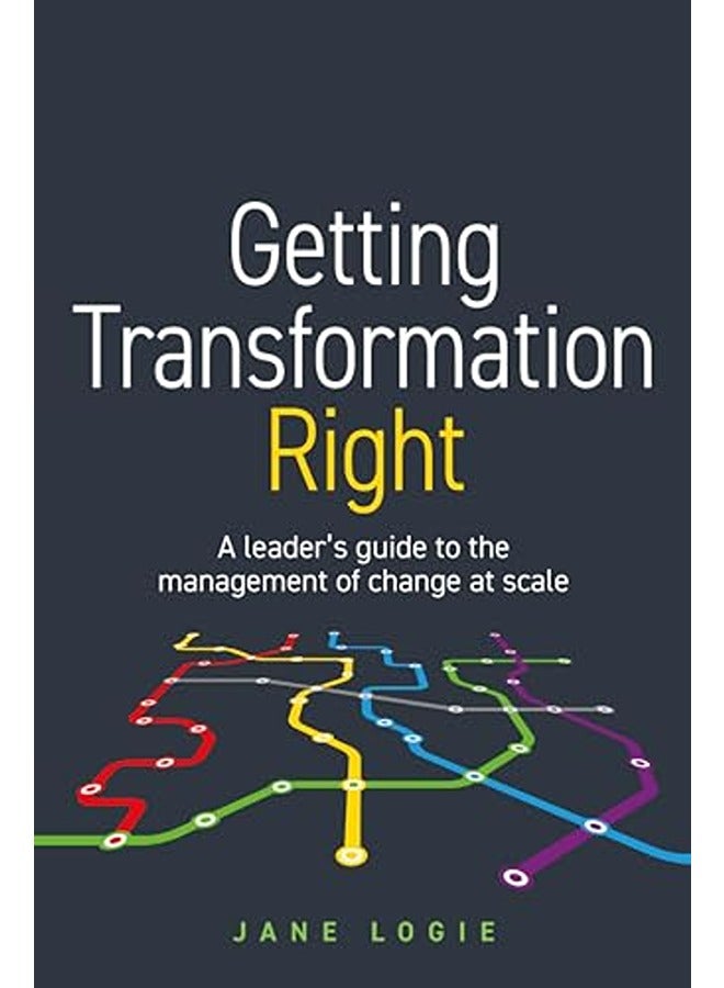 Getting Transformation Right: A leader's guide to the management of change at scale 
