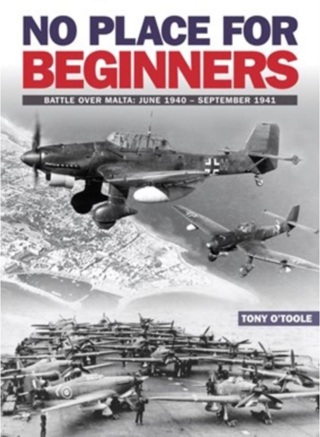 No Place For Beginners : Battle over Malta: June 1940 - September 1941 