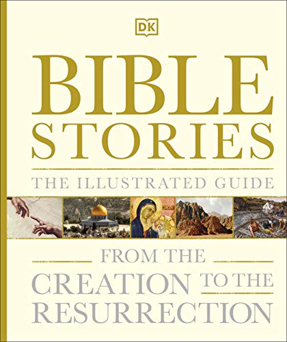 Bible Stories The Illustrated Guide From The Creation To The Resurrection 