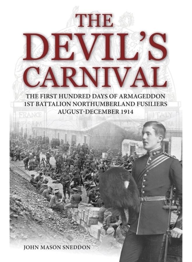 The Devil s Carnival The First Hundred Days of Armageddon 1st Battalion Northumberland Fusiliers August December 1914 - Paperback