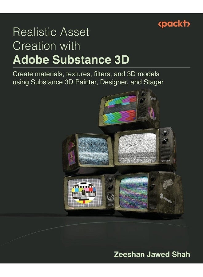 Realistic Asset Creation with Adobe Substance 3D: Create materials, textures, filters, and 3D models using Substance 3D Painter, Designer, and Stager