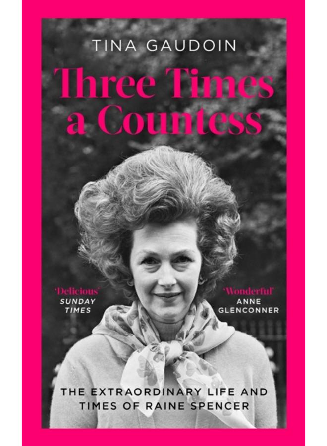 Three Times a Countess : The Extraordinary Life and Times of Raine Spencer 