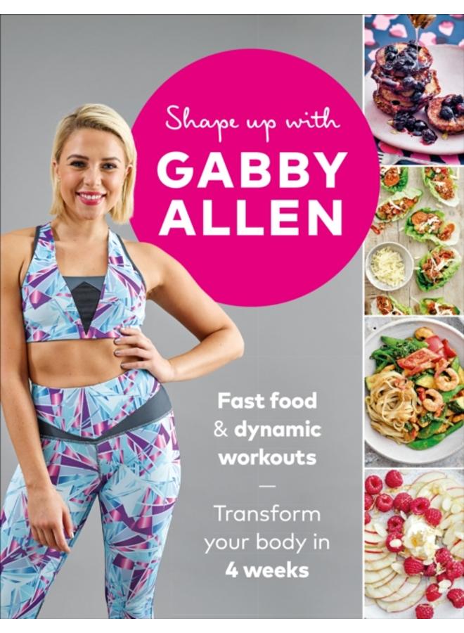 Shape Up with Gabby Allen : Fast food + dynamic workouts - transform your body in 4 weeks 