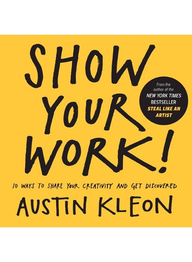 Show Your Work 10 Ways To Show Your Creativity And Get Discovered 10 Ways To Share Your Creativity 