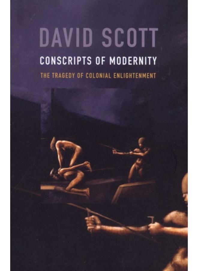 Conscripts of Modernity : The Tragedy of Colonial Enlightenment 