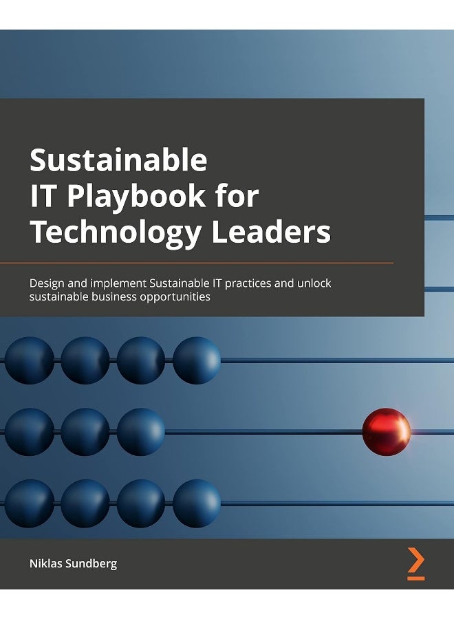 Sustainable IT Playbook for Technology Leaders: Design and implement sustainable IT practices and unlock sustainable business opportunities 