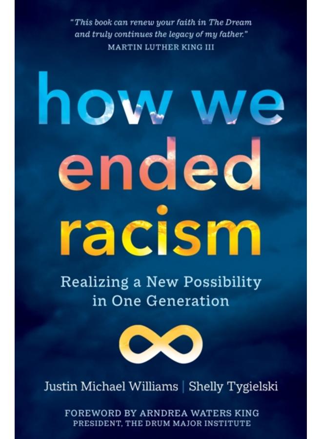 How We Ended Racism : Realizing a New Possibility in One Generation 