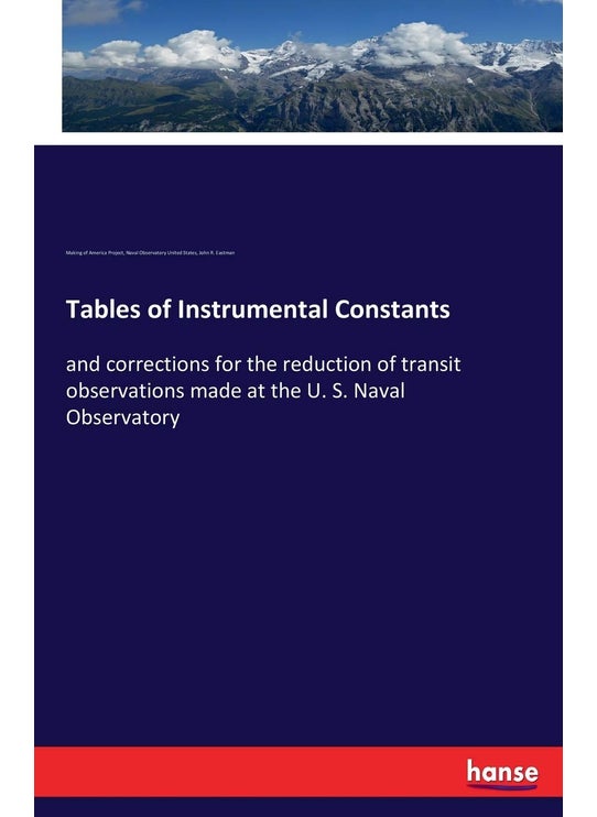 Tables of Instrumental Constants: and corrections for the reduction of transit observations made at the U. S. Naval Observatory