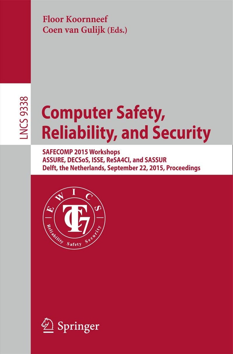 Computer Safety, Reliability, and Security: SAFECOMP 2015 Workshops, ASSURE, DECSoS. ISSE, ReSA4CI, and SASSUR, Delft, The Netherlands, September 22, 2015, Proceedings 