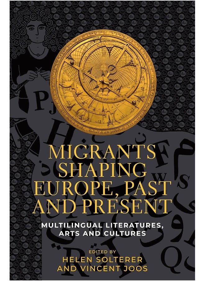Migrants Shaping Europe, Past and Present: Multilingual Literatures, Arts, and Cultures 