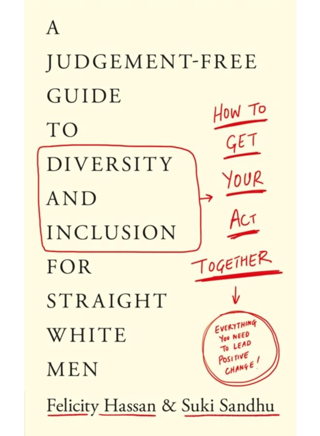 How To Get Your Act Together : A Judgement-Free Guide to Diversity and Inclusion for Straight White Men 