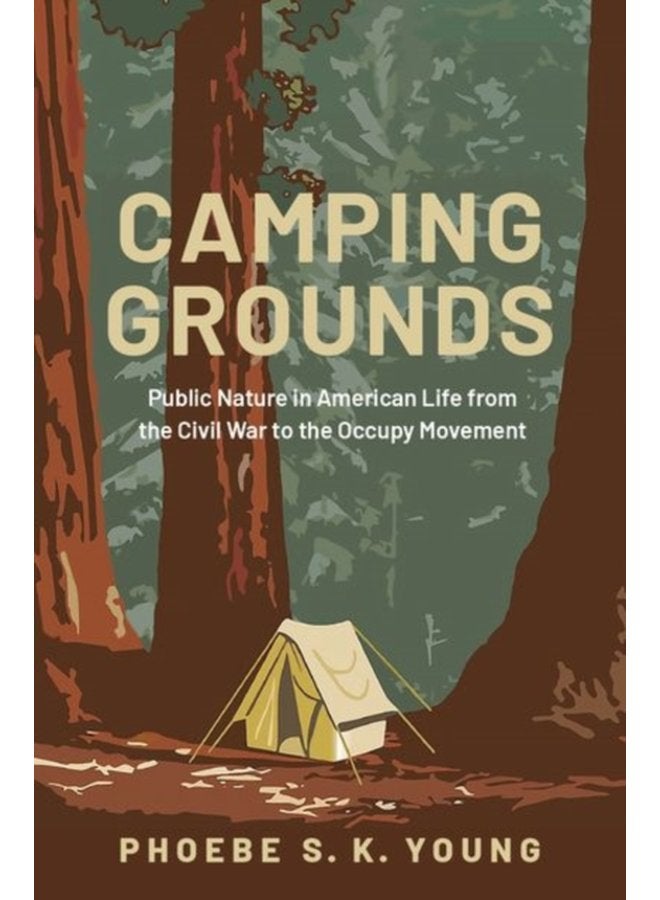 Camping Grounds Public Nature in American Life from the Civil War to the Occupy Movement - Hardback