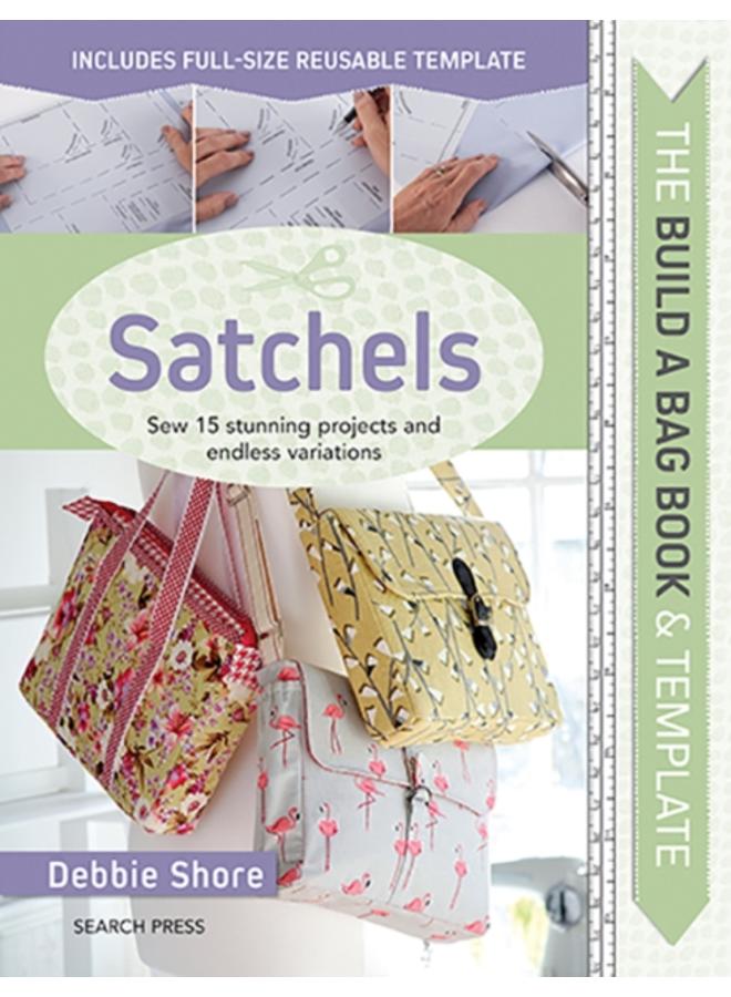The Build a Bag Book: Satchels : Sew 15 Stunning Projects and Endless Variations 