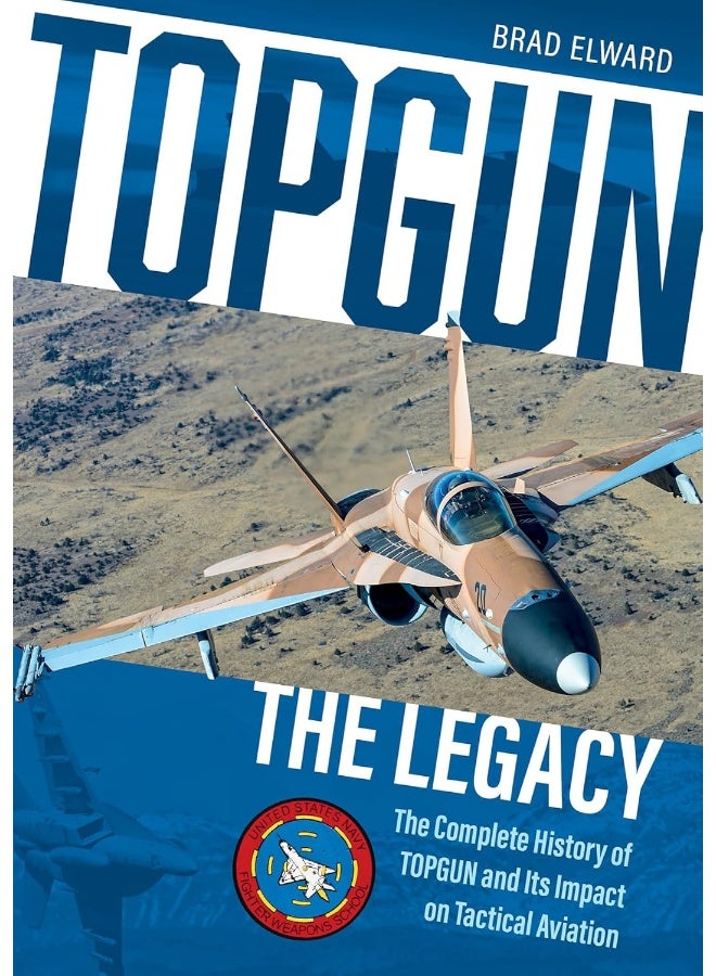 TOPGUN: The Legacy: The Complete History of TOPGUN and Its Impact on T
