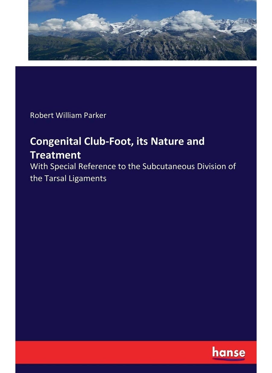 Congenital Club-Foot, its Nature and Treatment: With Special Reference to the Subcutaneous Division of the Tarsal Ligaments  - Image 1