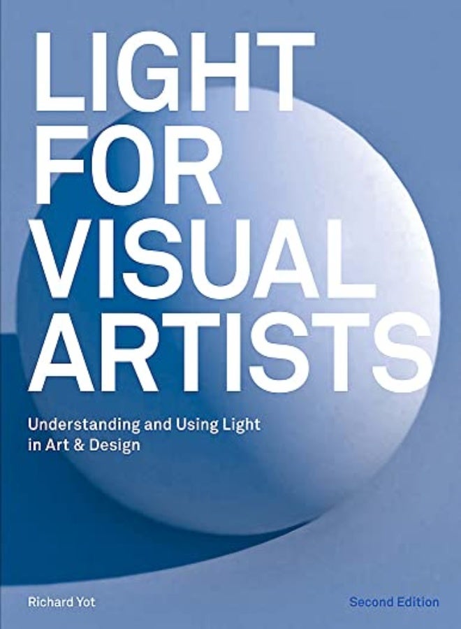 Light for Visual Artists Second Edition: Understanding and Using Light in Art & Design 