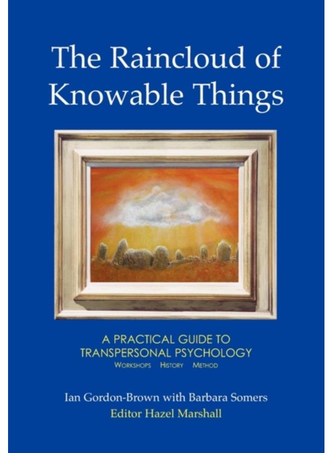 The Raincloud of Knowable Things: A Practical Guide to Transpersonal Psychology : Workshops: History: Method : 3 