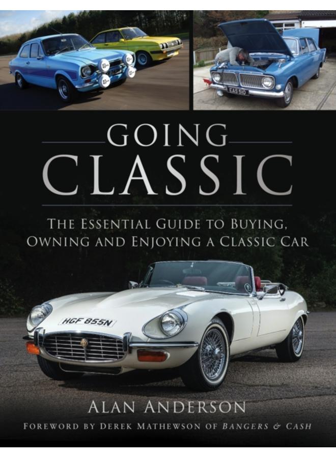 Going Classic : The Essential Guide to Buying, Owning and Enjoying a Classic Car 