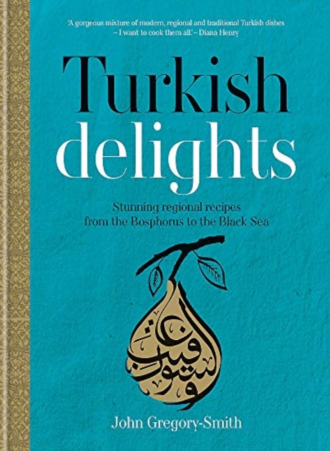 Turkish Delights Stunning Regional Recipes From The Bosphorus To The Black Sea by Gregory-Smith, John - Gregory-Smith, John Hardcover 