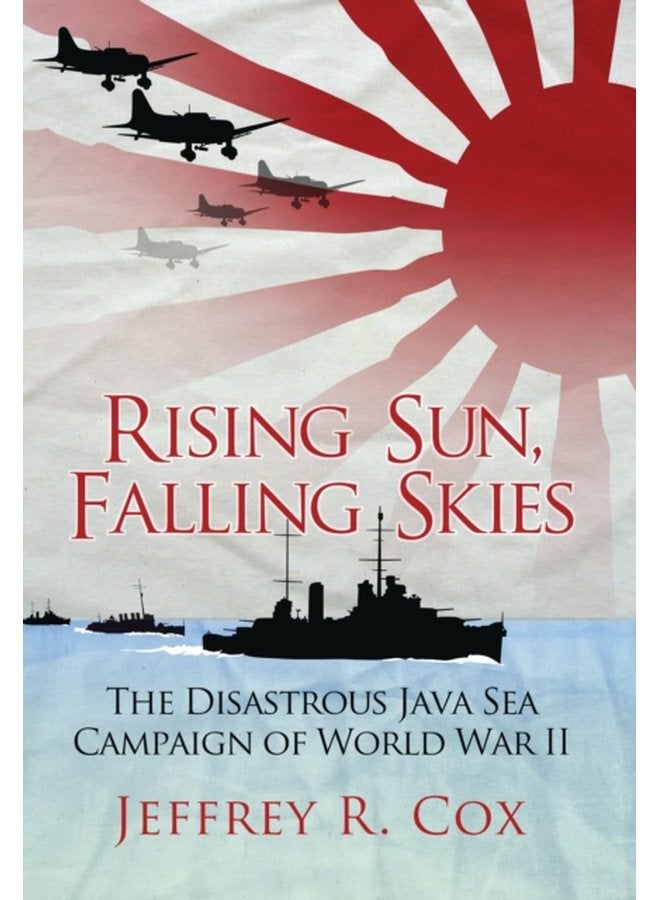Rising Sun Falling Skies The disastrous Java Sea Campaign of World War II - Paperback