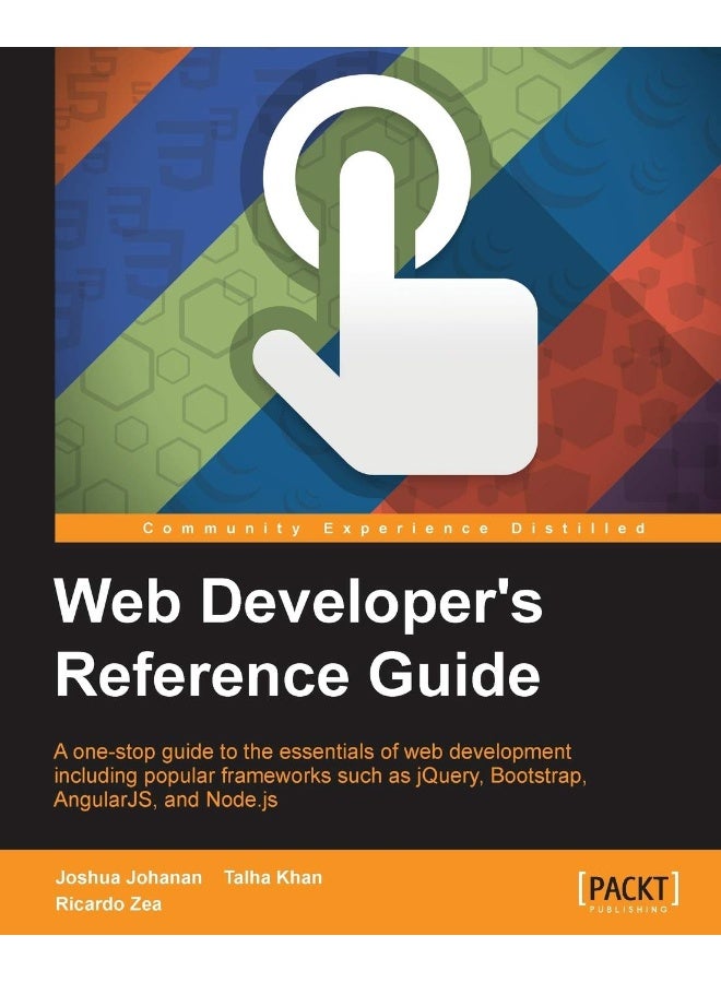 Web Developer's Reference Guide: A one-stop guide to the essentials of web development including popular frameworks such as jQuery, Bootstrap, AngularJS, and Node.js