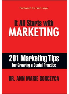 It All Starts with Marketing: 201 Marketing Tips for Growing a Dental Practice 