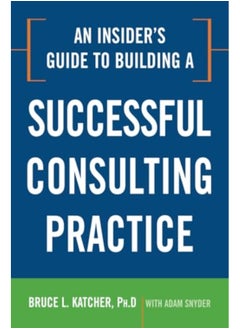 An Insiders Guide To Building A Successful Consulting Practice 