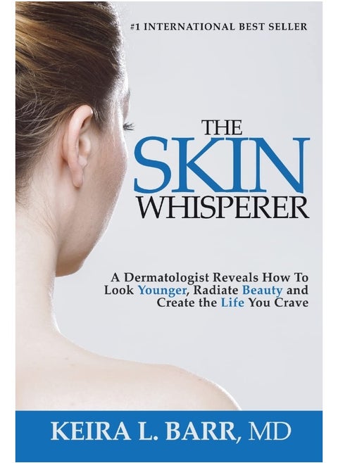 The Skin Whisperer: A Dermatologist Reveals How to Look Younger, Radia