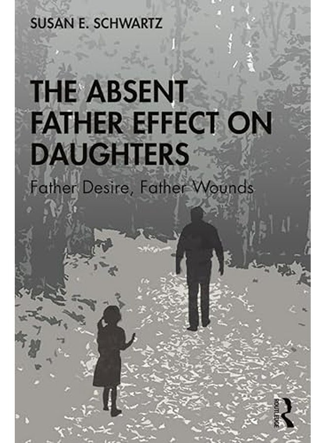 The Absent Father Effect On Daughters Father Desire Father Wounds