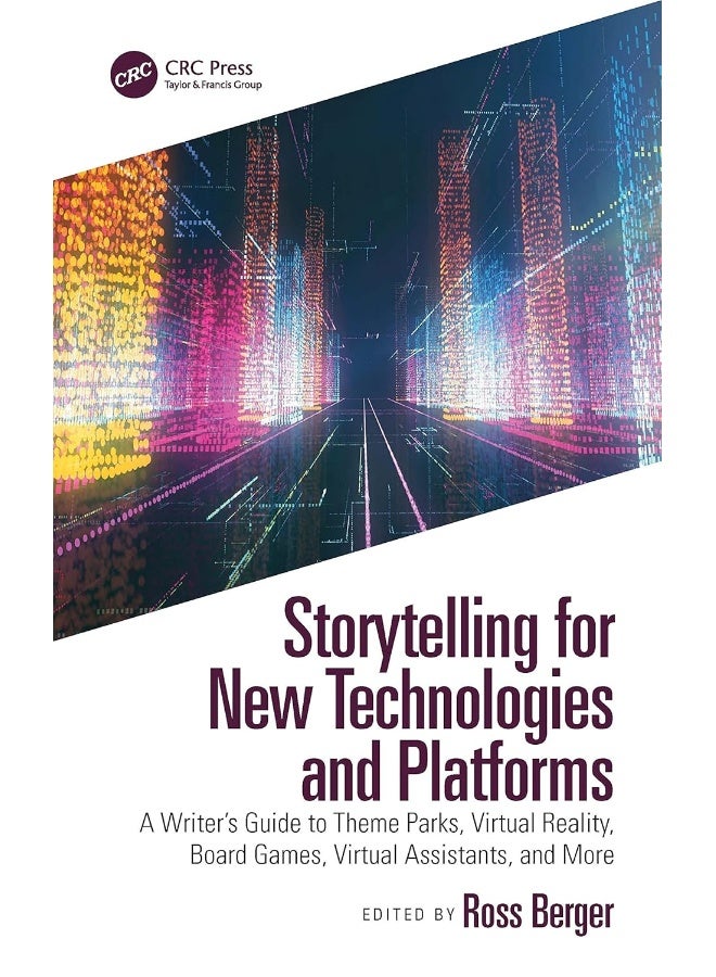 CRC Press Storytelling for New Technologies and Platforms: A Writer’s Guide to Theme Parks, Virtual Reality, Board Games, Virtual Assistants, and More 