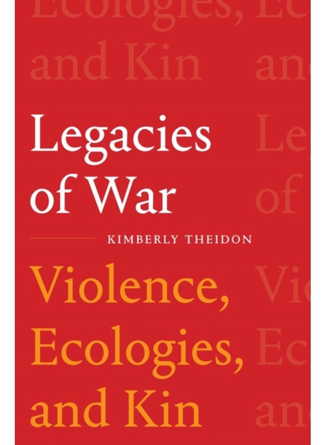 Legacies of War Violence Ecologies and Kin - Paperback