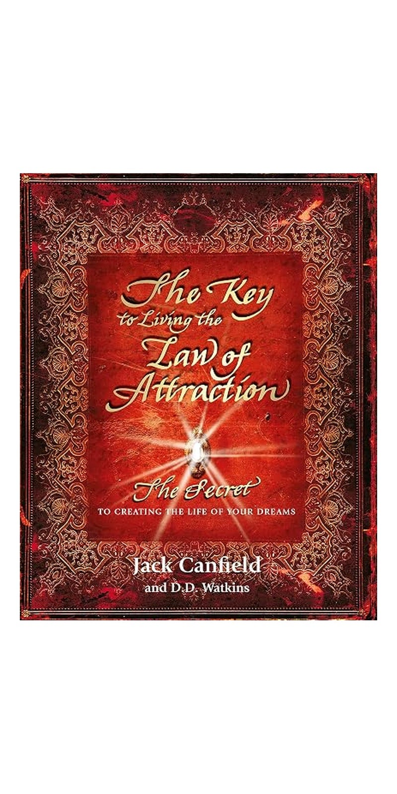 Key to Living the Law of Attraction: The Secret to Creating the Life of Your Dreams