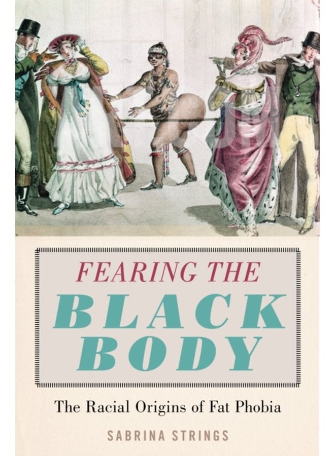 Fearing the Black Body The Racial Origins of Fat Phobia - Paperback