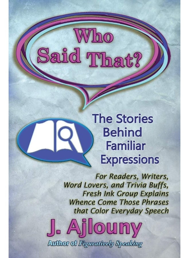 Who Said That? The Stories Behind Familiar Expressions: For Readers, Writers, Word Lovers, and Trivia Buffs, Fresh Ink Group Explains Whence Come Those Phrases That Color Everyday Speech  - Image 1